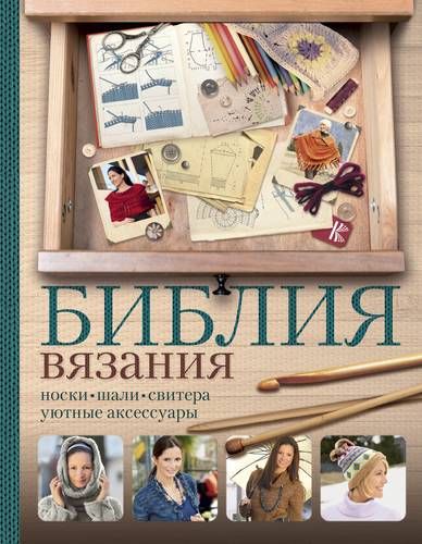 Библия вязания крючком и спицами: носки, шали, свитера, уютные аксессуары