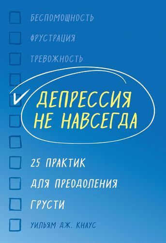 Депрессия не навсегда. 25 практик для преодоления грусти | Уильям Дж. Кнаус