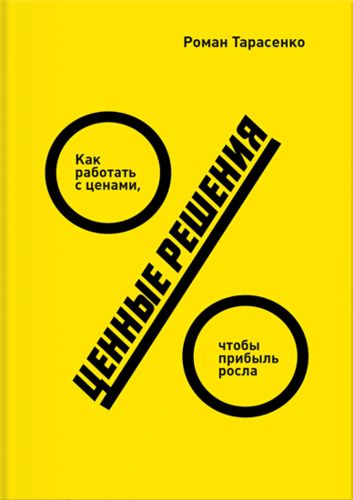 Ценные решения. Как работать с ценами, чтобы прибыль росла | Роман Тарасенко