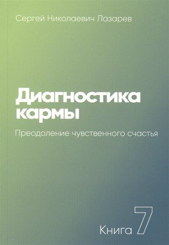 Диагностика кармы. Книга 7. Преодоление чувственного счастья | Лазарев Сергей Николаевич