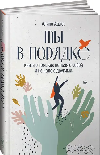 Ты в порядке: Книга о том, как нельзя с собой и не надо с другими | Адлер Алина Витальевна