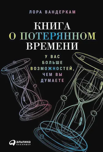 Книга о потерянном времени: У вас больше возможностей, чем вы думаете | Вандеркам Лора