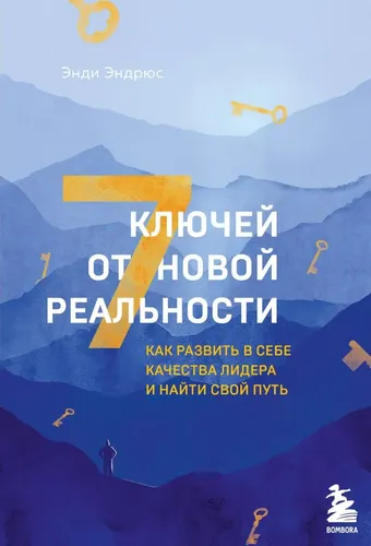 7 ключей от новой реальности. Как развить в себе качества лидера и найти свой путь - Энди Эндрюс, купить недорого