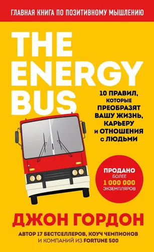 The Energy Bus. Hayotingiz, karyerangiz va odamlar bilan munosabatlaringizni o‘zgartiradigan 10 ta qoida | Gordon Jon, купить недорого