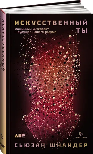 Искусственный ты: машинный интеллект и будущее нашего разума | Шнайдер Сьюзан