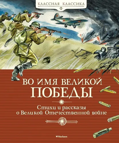 Во имя Великой Победы. Стихи и рассказы о Великой Отечественной войне | Алексеев Сергей, Баруздин Сергей