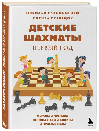 Детские шахматы. Первый год. Фигуры и правила, основы тактик атаки и обороты и простые маты | Калиниченко Николай Михайлович, Кузнецов Кирилл Владимирович