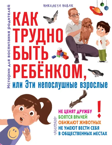 Как трудно быть ребенком, или Эти непослушные взрослые | Новак Николета