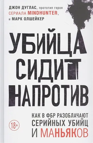 Убийца сидит напротив. Как в ФБР разоблачают серийных убийц и маньяков | Джон Дуглас, Марк Олшейкер