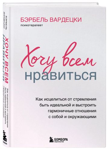 Хочу всем нравиться. Как исцелиться от стремления быть идеальной и выстроить гармоничные отношения с собой и окружающими | Бэрбель Вардецки, arzon