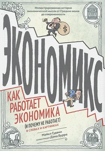 Экономикс. Как работает экономика (и почему не работает) в словах и картинках | Гудвин Майкл, Дэн Бурр