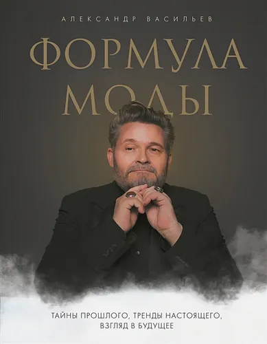 Формула моды. Тайны прошлого, тренды настоящего, взгляд в будущее | Александр Васильев