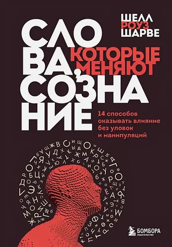 Слова, которые меняют сознание. 14 способов оказывать влияние без уловок и манипуляций | Шелл Роуз Шарве