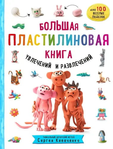 Большая пластилиновая книга увлечений и развлечений. Первые шаги маленького скульптора | Кабаченко Сергей, в Узбекистане