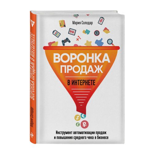 Воронка продаж в интернете. Инструмент автоматизации продаж и повышения среднего чека в бизнесе | Солодар Мария Александровна, фото