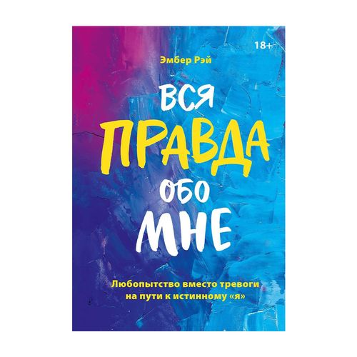 Вся правда обо мне. Любопытство вместо тревоги на пути к истинномуя | Эмбер Рэй