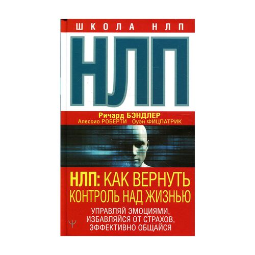 NLP: Qanday qilib hayotingiz ustidan nazoratni tiklash mumkin. O'z his-tuyg'ularingizni boshqaring, qo'rquvdan xalos bo'ling, samarali muloqot qiling | Bandler R.