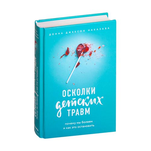 Осколки детских травм. Почему мы болеем и как это остановить | Наказава Донна Джексон