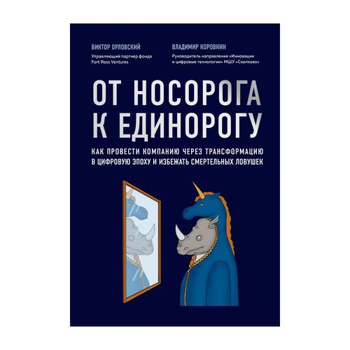 От носорога к единорогу. Как провести компанию через трансформацию в цифровую эпоху и избежать смертельных ловушек | Орловский Виктор Михайлович, Коровкин Владимир Владиславович, купить недорого