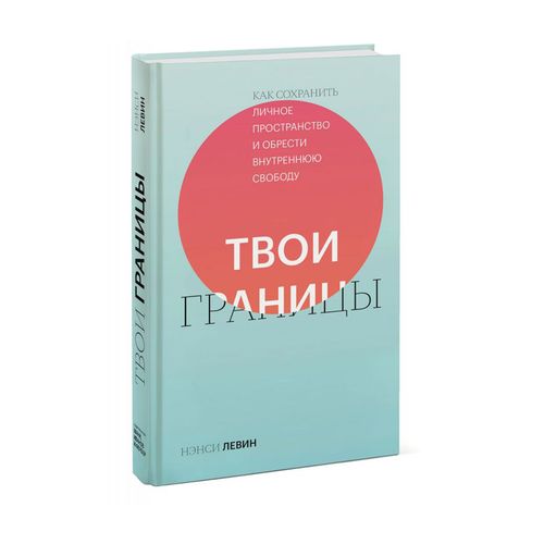 Твои границы. Как сOxraнить личное пространство и обрести внутреннюю свободу | Нэнси Левин