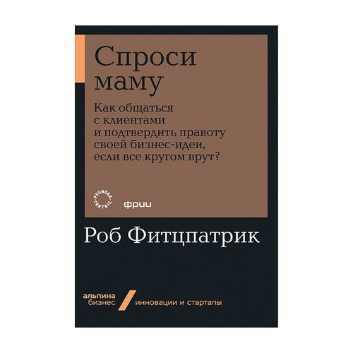 Onamdan so'rang. Atrofingizdagilar yolg'on gapirayotgan bo'lsa, mijozlar bilan qanday muloqot qilish va biznes g'oyangizning to'g'riligini tasdiqlashingiz mumkin? | Fitspatrik Rob, в Узбекистане