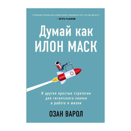 Думай как Илон Маск. И другие простые стратегии для гигантского скачка в работе и жизни | Варол Озан