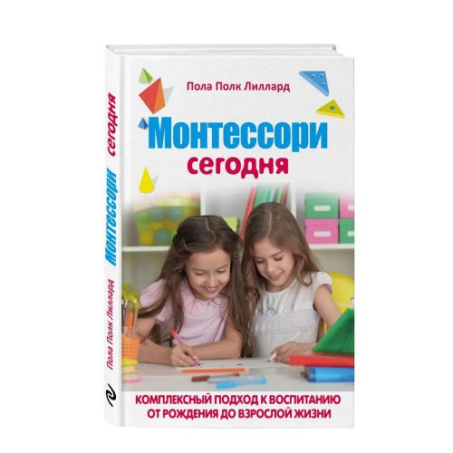 МОНТЕССОРИ СЕГОДНЯ. Комплексный подход к воспитанию от рождения до взрослой жизни | Лиллард Пола Порк, фото