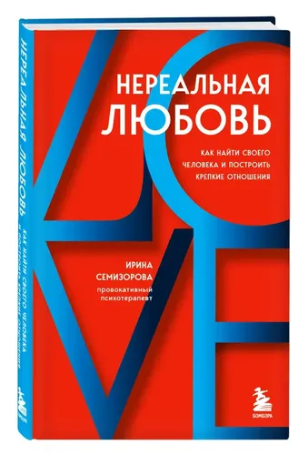 Нереальная любовь. Как найти своего человека и построить крепкие отношения | Ирина Семизорова