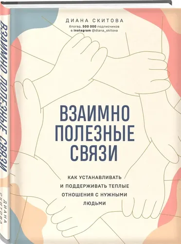 Взаимно полезные связи. Как устанавливать и поддерживать теплые отношения с нужными людьми | Диана Скитова