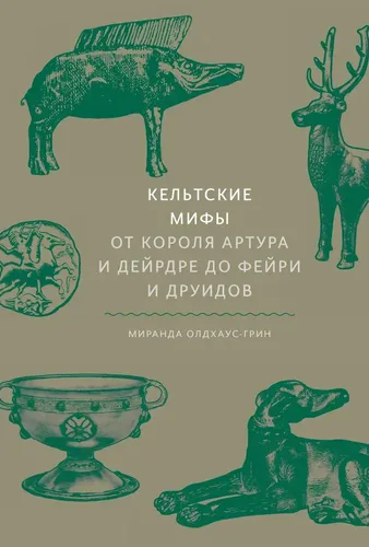 Кельтские мифы. От короля Артура и Дейрдре до фейри и друидов | Миранда Олдхаус-Грин, купить недорого