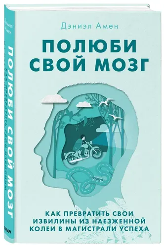 Полюби свой мозг. Как превратить свои извилины из наезженной колеи в магистрали успеха | Амен Дэниэл Дж.