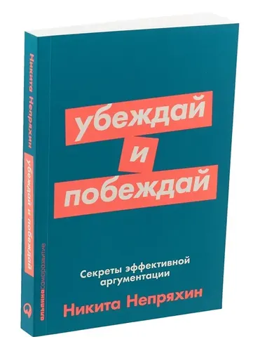 Убеждай и побеждай. Секреты эффективной аргументации | Непряхин Никита Юрьевич, купить недорого