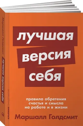 Лучшая версия себя. Правила обретения счастья и смысла на работе и в жизни | Голдсмит Маршалл