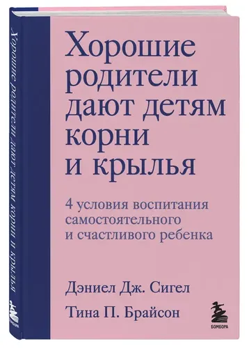 Хорошие родители дают детям корни и крылья | Сигел Дэниэл Дж.