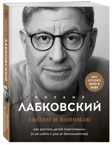 Люблю и понимаю. Как растить детей счастливыми | Лабковский Михаил