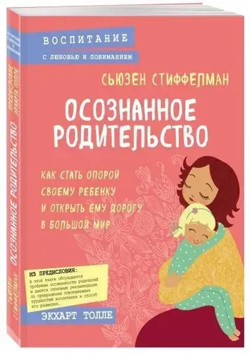 Осознанное родительство. Как стать опорой своему ребенку и открыть ему дорогу в большой мир | Стиффелман Сьюзен, купить недорого