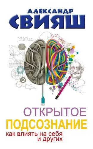 Открытое подсознание. Как влиять на себя и других | Свияш Александр Григорьевич