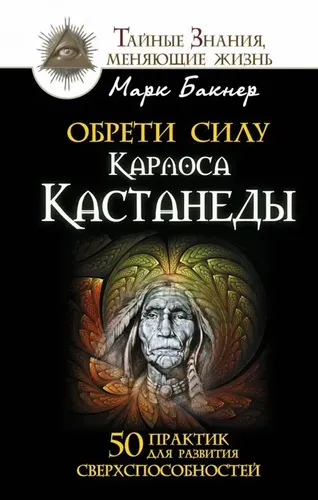 Обрети силу Карлоса Кастанеды. 50 практик для развития сверхспособностей | Бакнер Марк