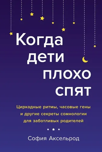 Bolalar yaxshi uxlamaganda. Sirkadiyalik ritmlar, soat genlari va g'amxo'r ota-onalar uchun somnologiyaning boshqa sirlari | Akselrod Sofiya