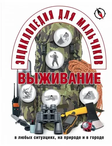 Энциклопедия для мальчиков. Выживание в любых ситуациях, на природе и в городе