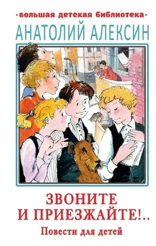 Звоните и приезжайте!.. Повести для детей | Алексин Анатолий Георгиевич