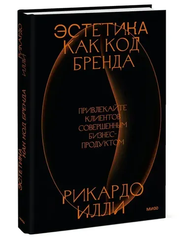 Эстетика как код бренда. Привлекайте клиентов совершенным бизнес-продуктом | Рикардо Илли