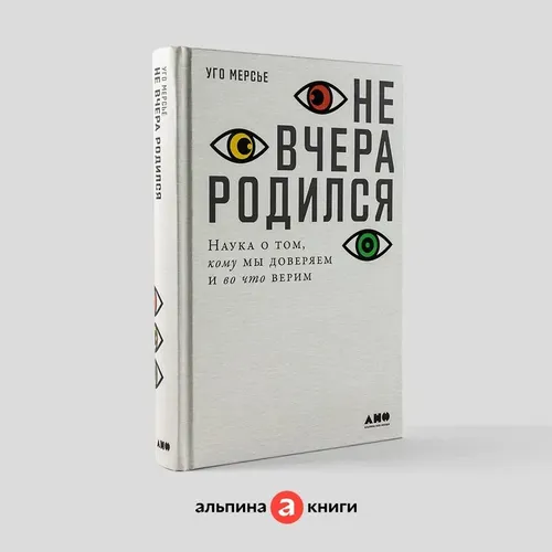 Не вчера родился: Наука о том, кому мы доверяем и во что верим | Мерсье Уго