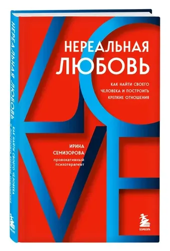 Нереальная любовь. Как найти своего человека и построить крепкие отношения | Семизорова Ирина