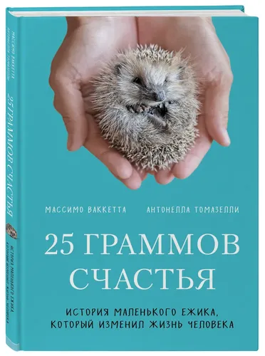 25 граммов счастья. История маленького ежика, который изменил жизнь человека | Томазелли Антонелла, Ваккетта Массимо