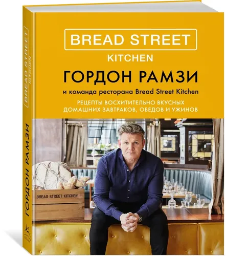 Bread Street Kitchen. Рецепты восхитительно вкусных домашних завтраков, обедов и ужинов | Рамзи Гордон