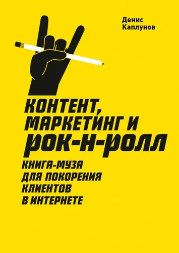 Контент, Маркетинг и рок-н-ролл. Книга-муза для покорения клиентов в интернете. | Каплунов Денис Александрович