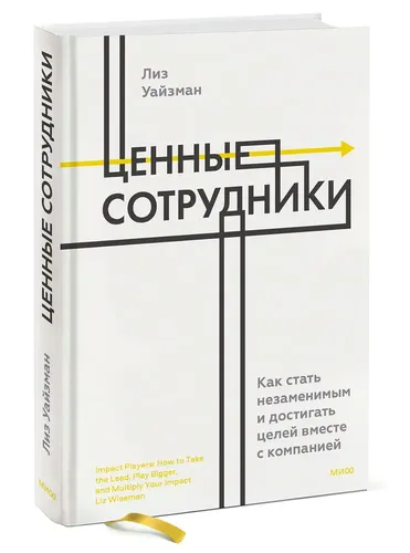 Ценные сотрудники. Как стать незаменимым и достигать целей вместе с компанией | Уайзман Лиз