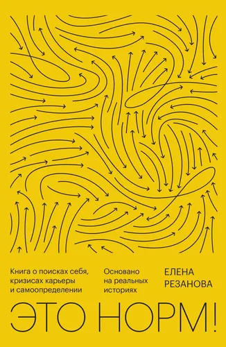 Это норм! Книга о поисках себя, кризисах карьеры и самоопределении. Основано на реальных историях | Резанова Елена