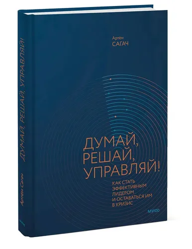 Думай, решай, управляй! Как стать эффективным лидером и оставаться им в кризис | Сагач Артём, купить недорого